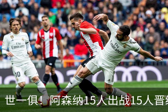 世一俱！阿森纳15人出战15人晋级 皇萨魔城军各有拖累