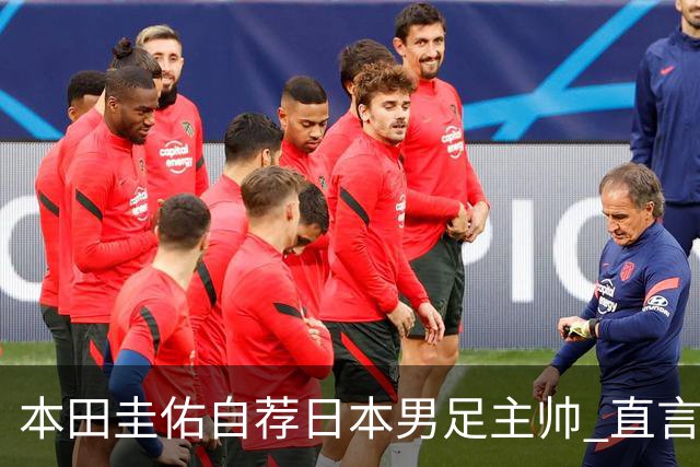 本田圭佑自荐日本男足主帅 直言如果输掉亚洲杯就下课